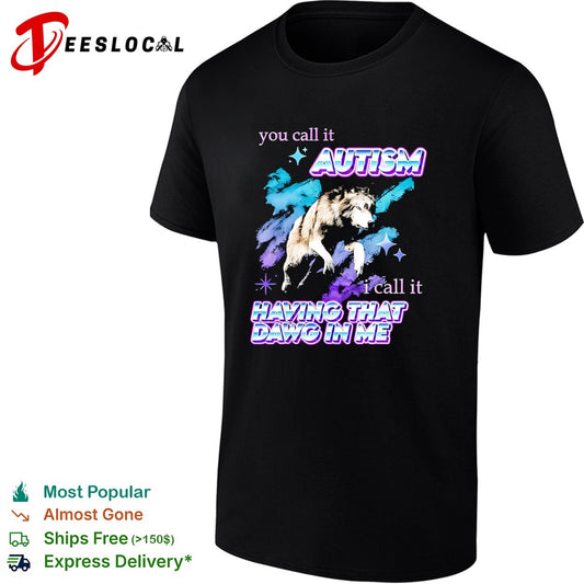 You call it Autism I call it Having That Dawg in Me wolf shirt