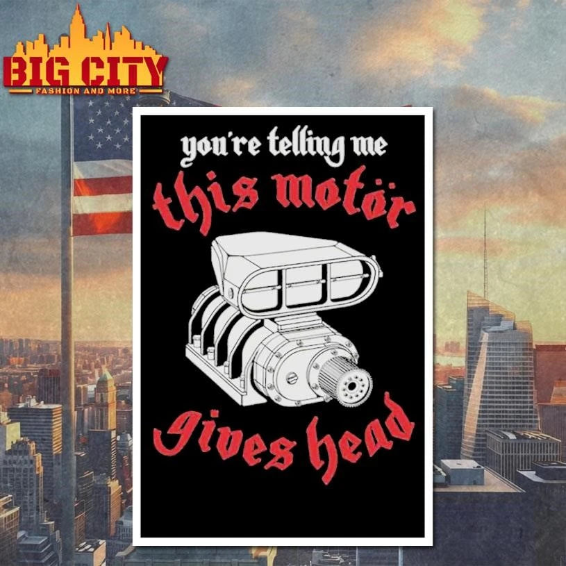 You’Re Telling Me This Motor Gives Head Graphic Shirt