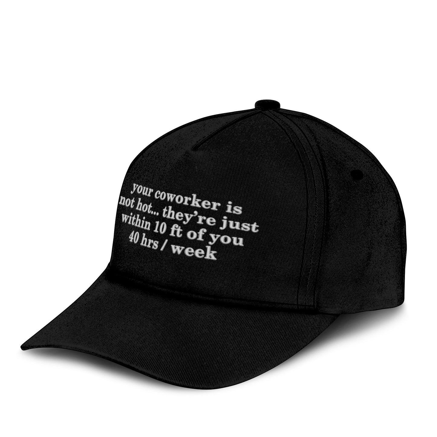 Your Coworker Is Not Hot They’re Just Within 10 Ft Of You 4 Hrs Week Hat