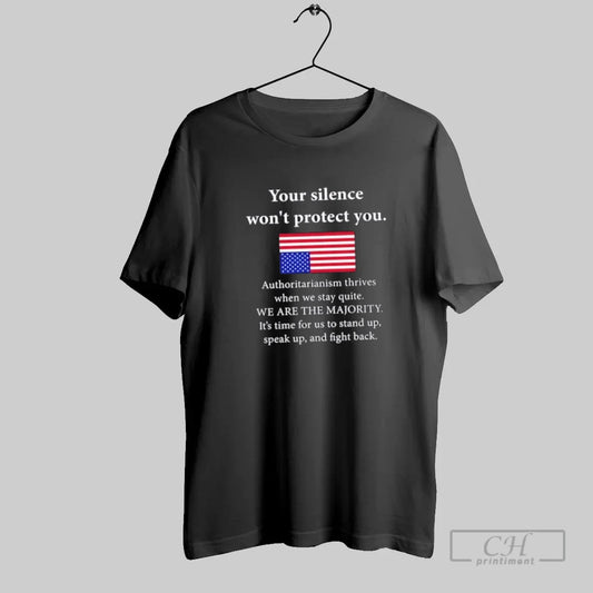 Your Silence Wont Protect You Authoritarianism Thrives When We Stay Quite - clothing by TeeHivey.com