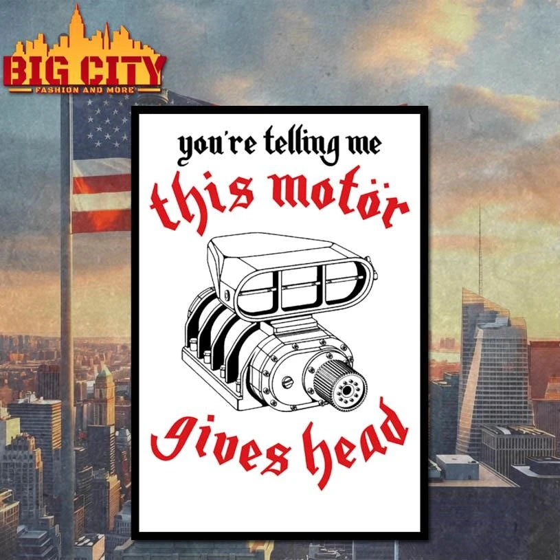 You’re Telling Me This Motor Gives Head Engine Shirt