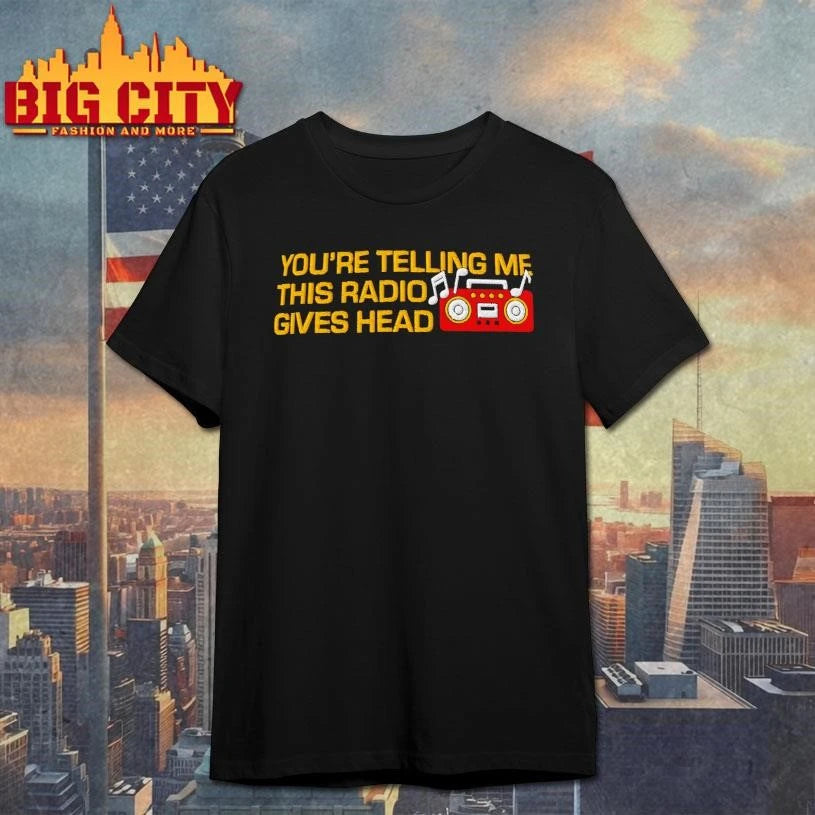 You’re Telling Me This Radio Gives Head Dad Woll Shirt