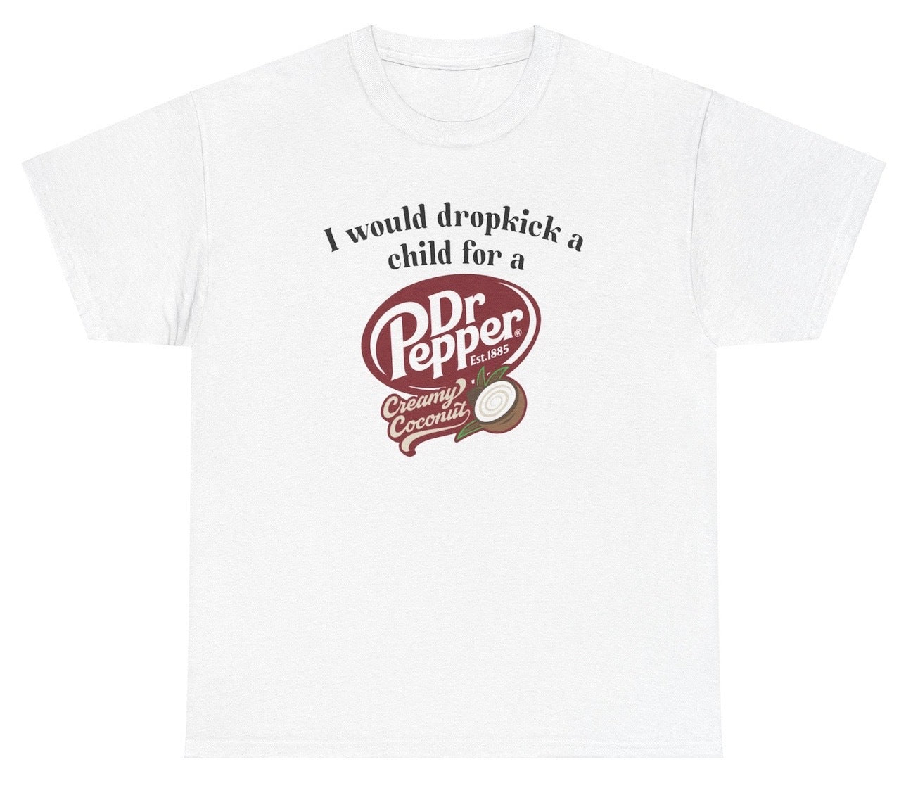 I Would Dropkick A Child Dr Pepper Coconut Tee - clothing by TeeHivey.com (Image 1)