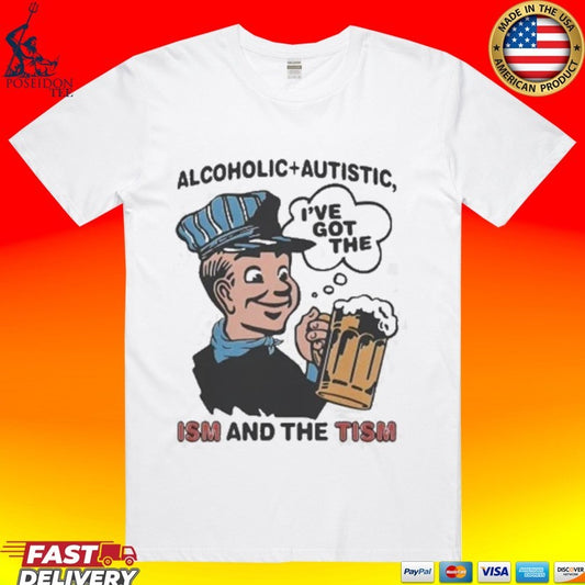Alcoholic Autistic I’ve Got The Ism And The Tism T-shirt