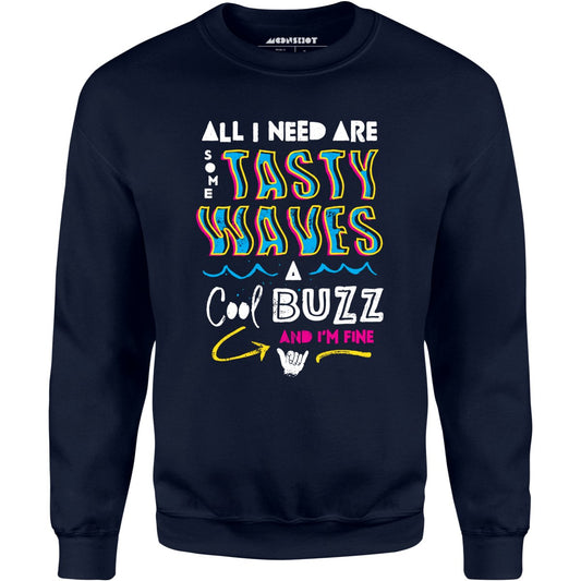 All I Need Are Some Tasty Waves a Cool Buzz and I'm Fine - Unisex Sweatshirt