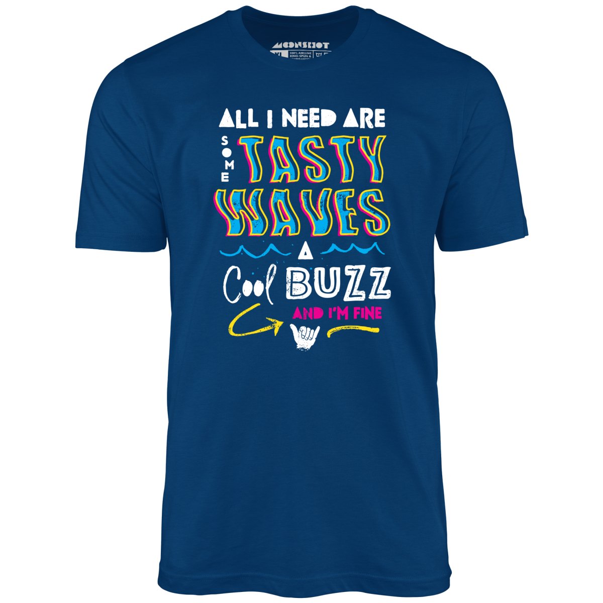 All I Need Are Some Tasty Waves a Cool Buzz and I'm Fine - Unisex T-Shirt