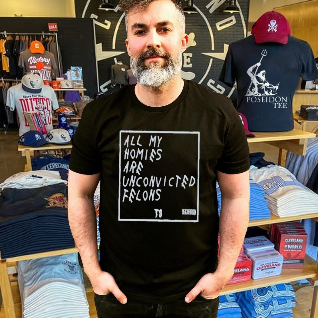 All My Homies Are Unconvicted Felons T-shirt