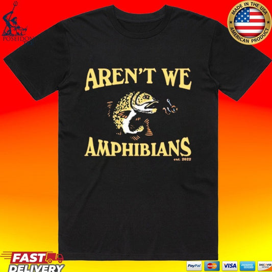 Aren’t We Amphibians Fishing T-shirt