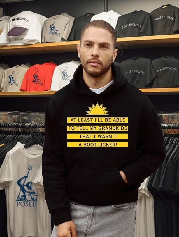 At Least I’ll Be Able To Tell My Grandkids That I Wasn’t A Boot Licker T-shirt