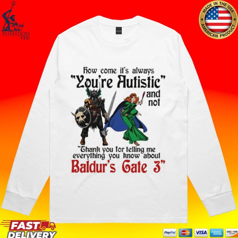 Baldur’s Gate 3 How Come It’s Always You’re Autistic And Never Thank You For Telling Me Everything You Know About A Video Game T-shirt