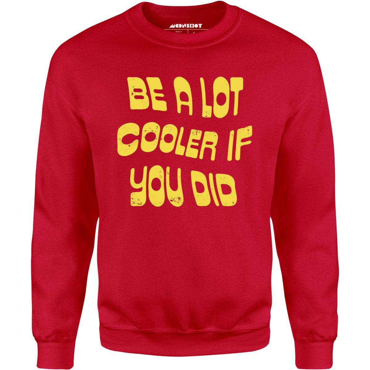 Be a Lot Cooler if You Did - Unisex Sweatshirt