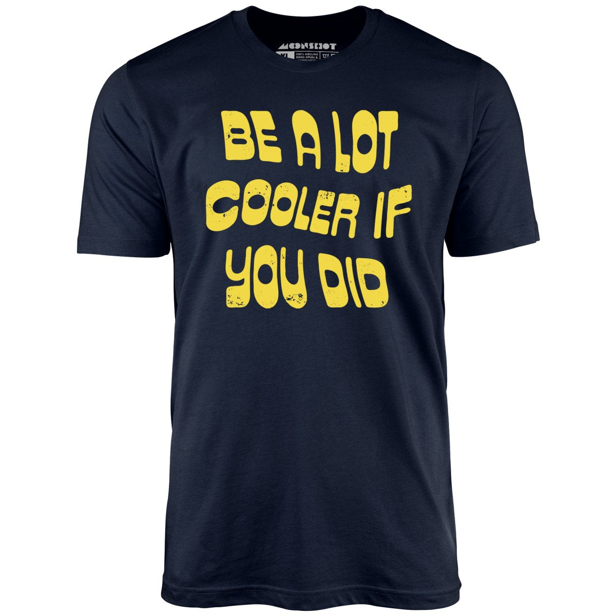 Be a Lot Cooler if You Did - Unisex T-Shirt