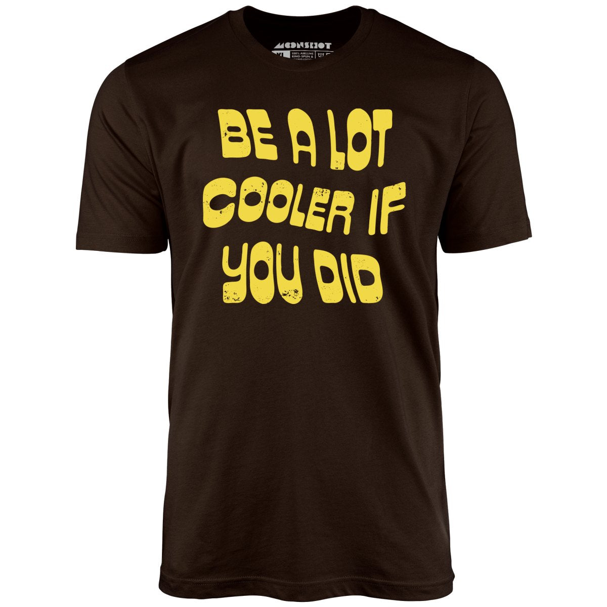 Be a Lot Cooler if You Did - Unisex T-Shirt