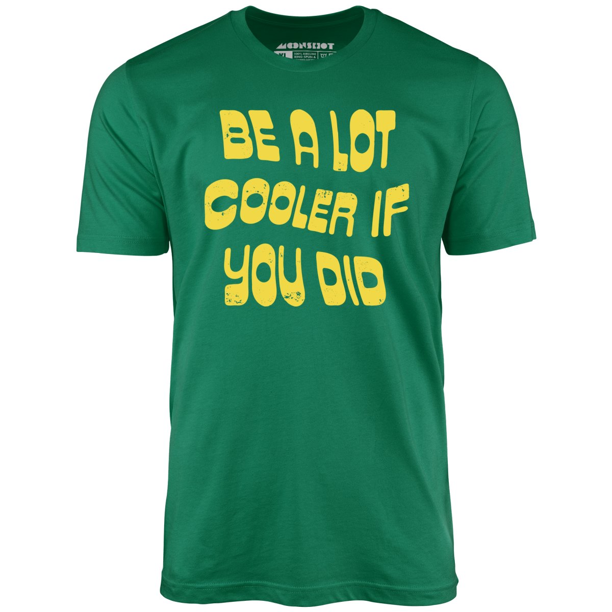 Be a Lot Cooler if You Did - Unisex T-Shirt