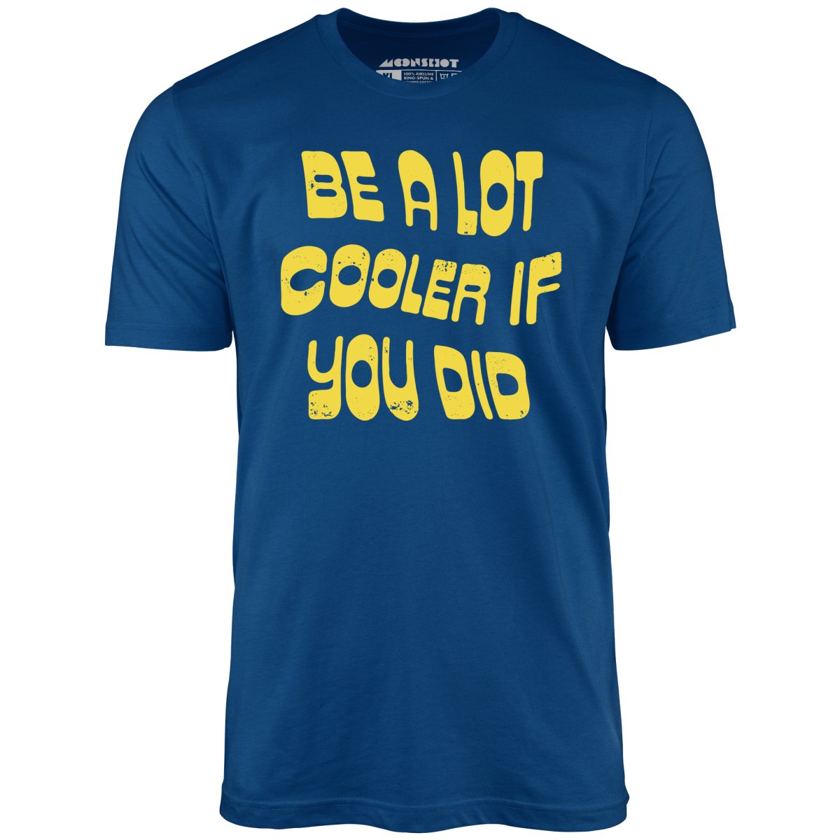 Be a Lot Cooler if You Did - Unisex T-Shirt