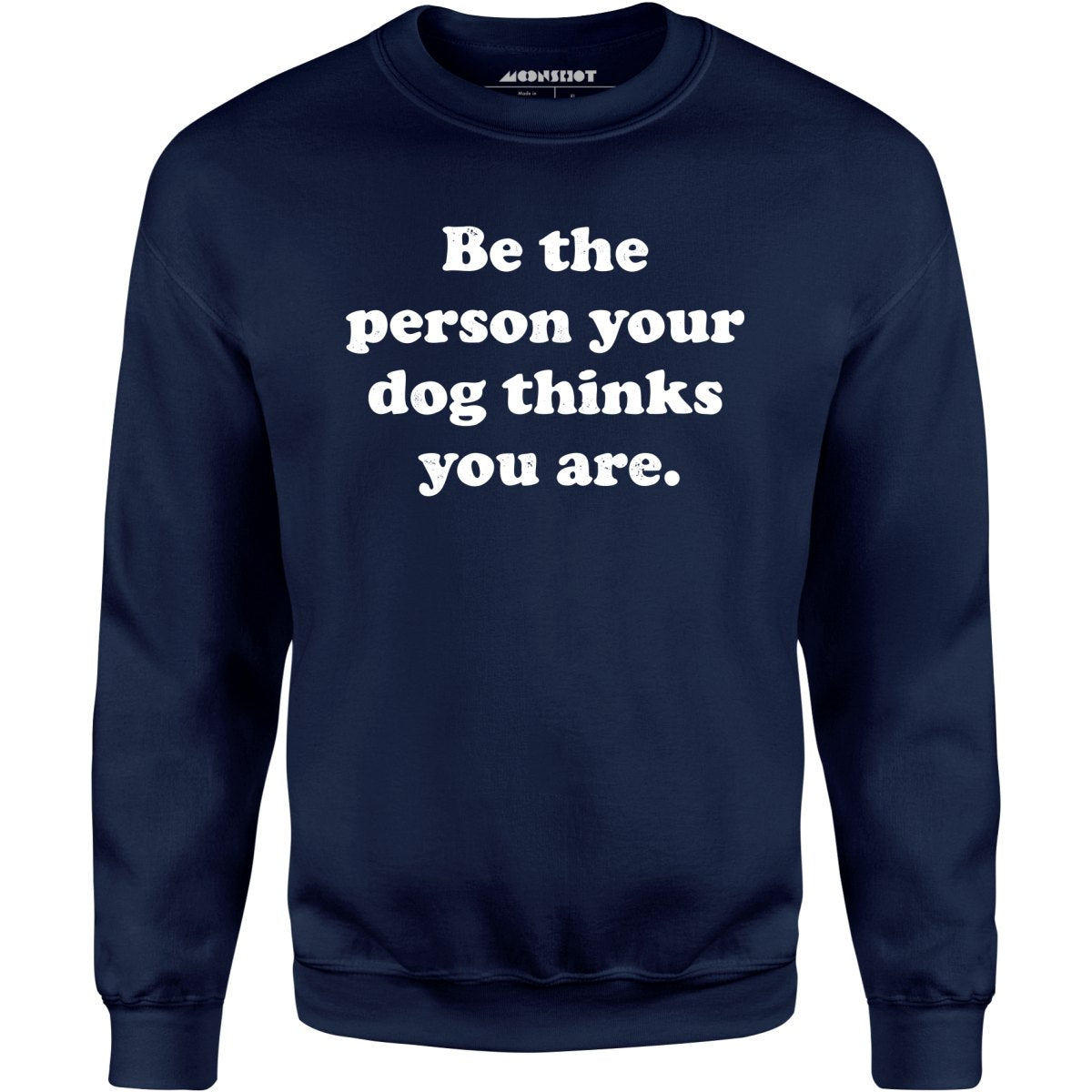 Be The Person Your Dog Thinks You Are - Unisex Sweatshirt