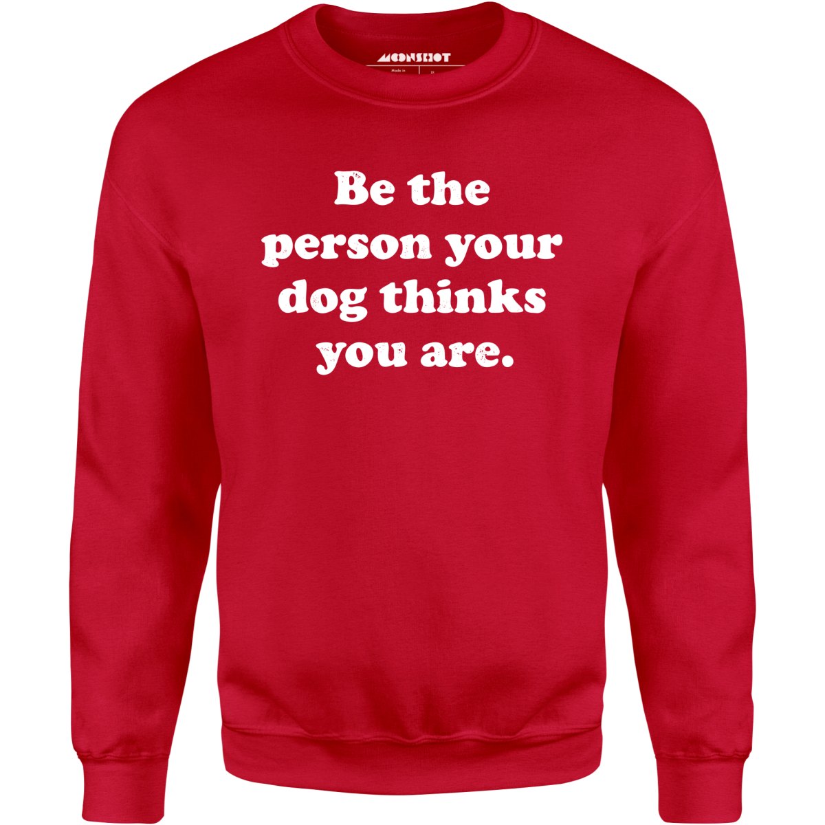 Be The Person Your Dog Thinks You Are - Unisex Sweatshirt