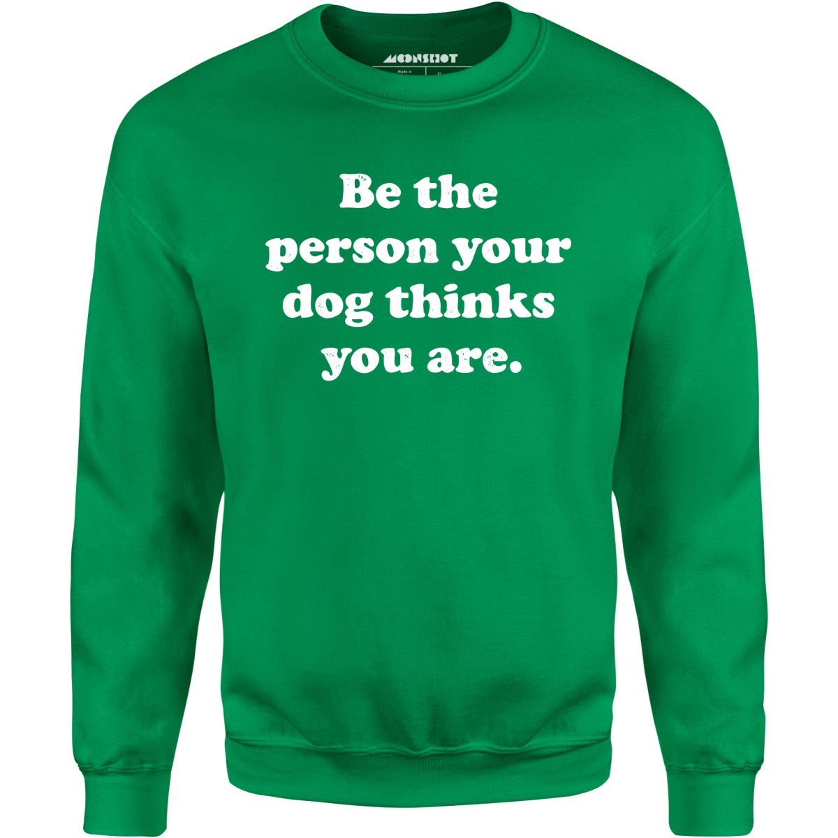 Be The Person Your Dog Thinks You Are - Unisex Sweatshirt