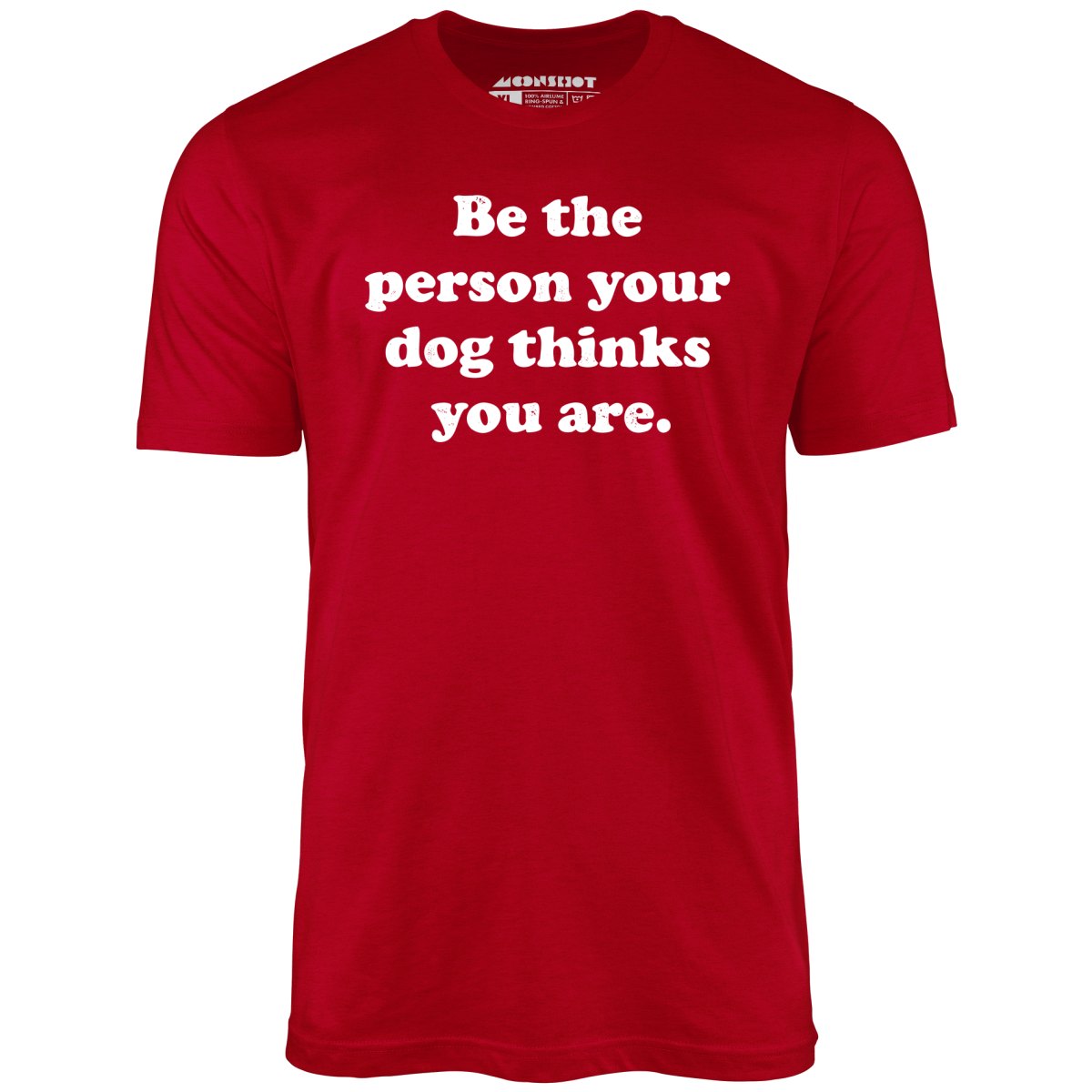 Be The Person Your Dog Thinks You Are - Unisex T-Shirt