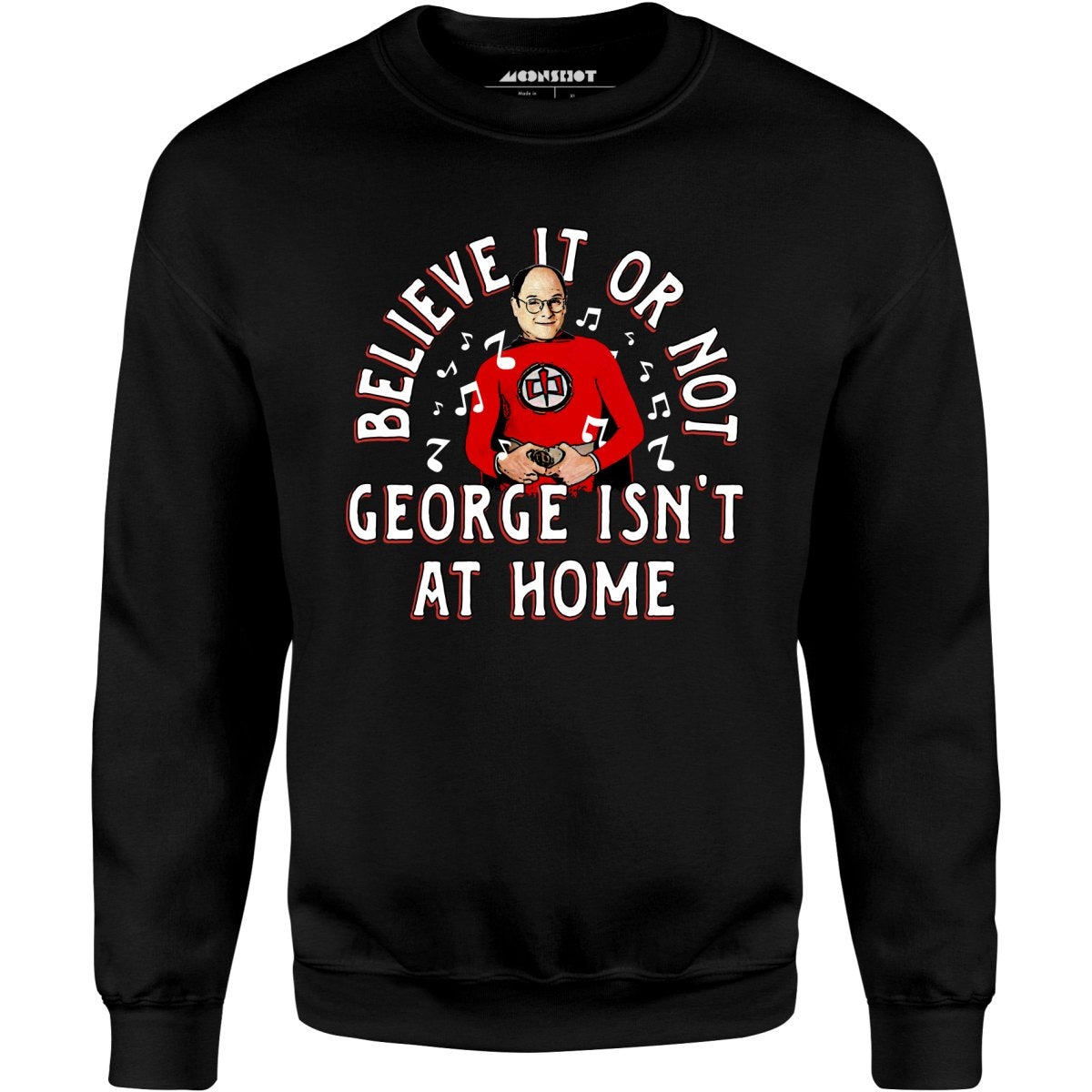 Believe It Or Not George Isn't at Home - Unisex Sweatshirt