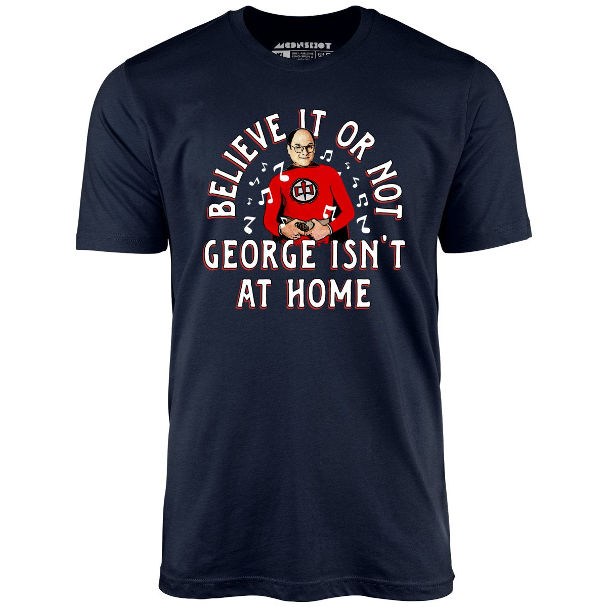 Believe It Or Not George Isn't at Home - Unisex T-Shirt