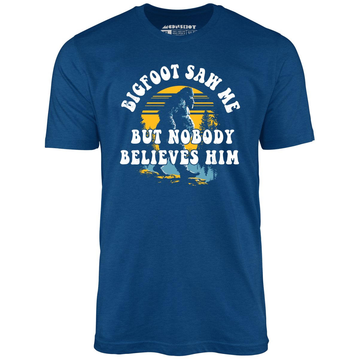 Bigfoot Saw Me But Nobody Believes Him - Unisex T-Shirt