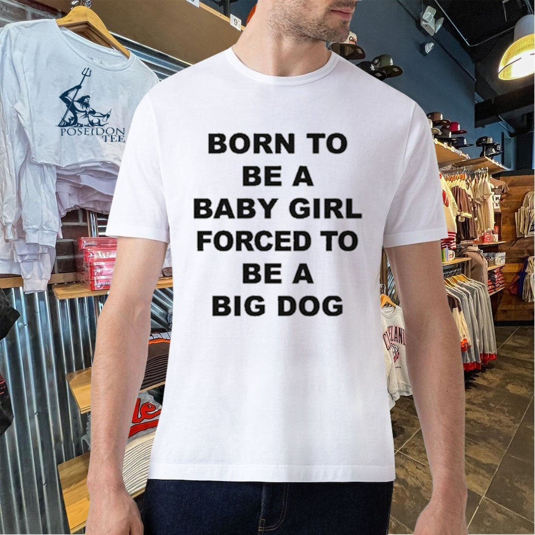 Born To Be A Baby Girl Forced To Be A Big Dog Text T-shirt