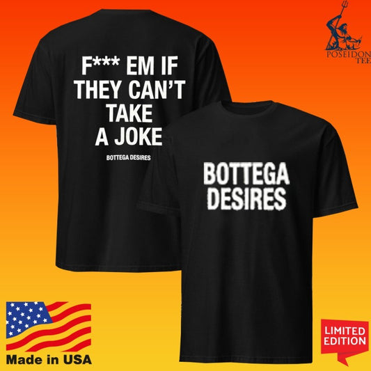 Bottega Desires Fuck Em If They Can’t Take A Joke T-shirt