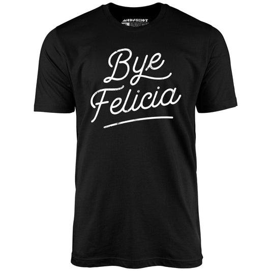 Bye Felicia - Unisex T-Shirt