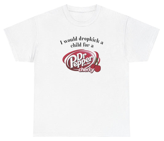 *NEW* I Would Dropkick A Child For A Dr. Pepper Cherry Tee
