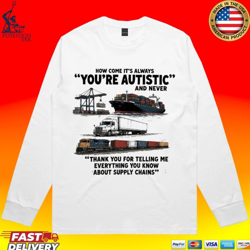 Cargo Ship Truck Train How Come It’s Always You’re Autistic And Never Thank You For Telling Me Everything You Know About Supply Chains T-shirt