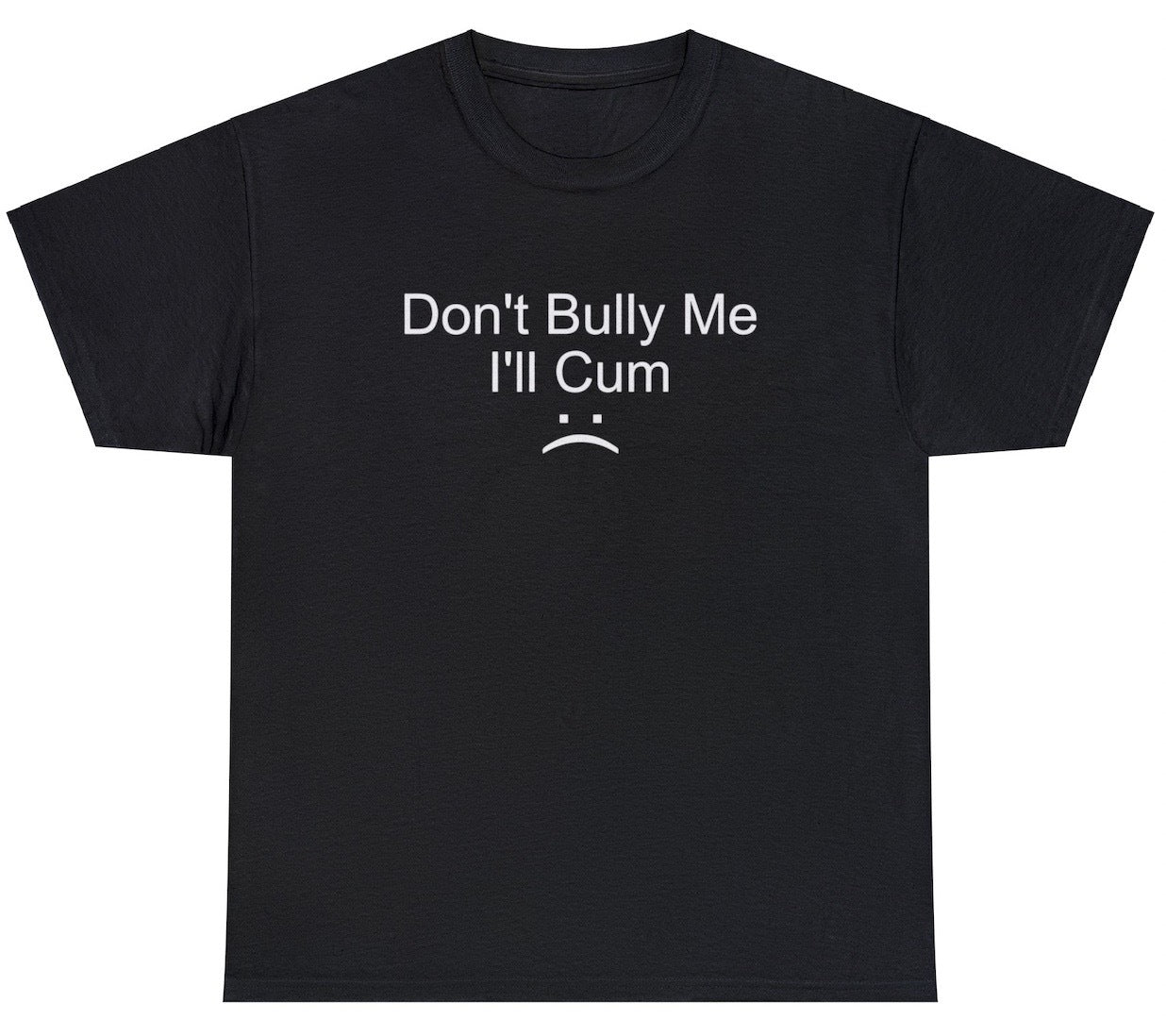 AAA Don't Bully Me, I'll Cum Tee