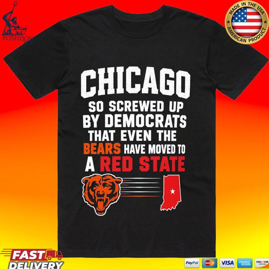 Chicago So Screwed Up By Democrats That Even The Bears Have Moved To A Red State T-shirt