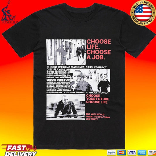 Choose Life Choose A Job Choose Your Future Choose Life But Why Would I Want To Do A Thing Like That T-shirt