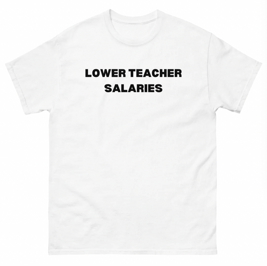 Lower Teacher Salary Tee (White) - clothing by TeeHivey.com