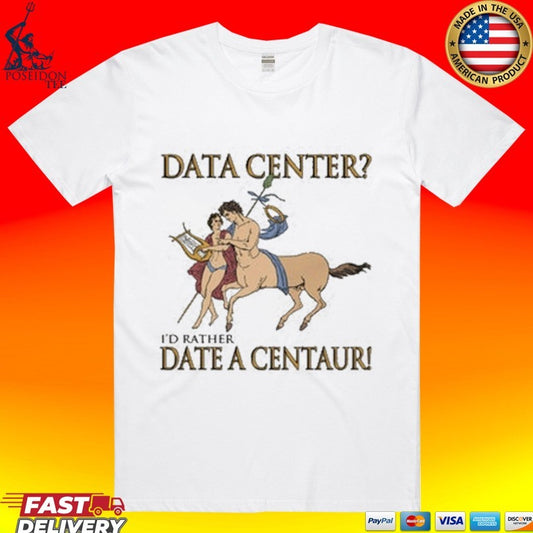 Data Center I’d Rather Date A Centaur T-shirt