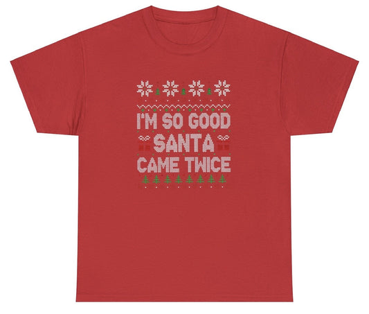 I'm So Good Santa Came Twice Tee