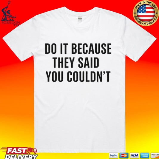 Do It Because They Said You Couldn’t T-shirt
