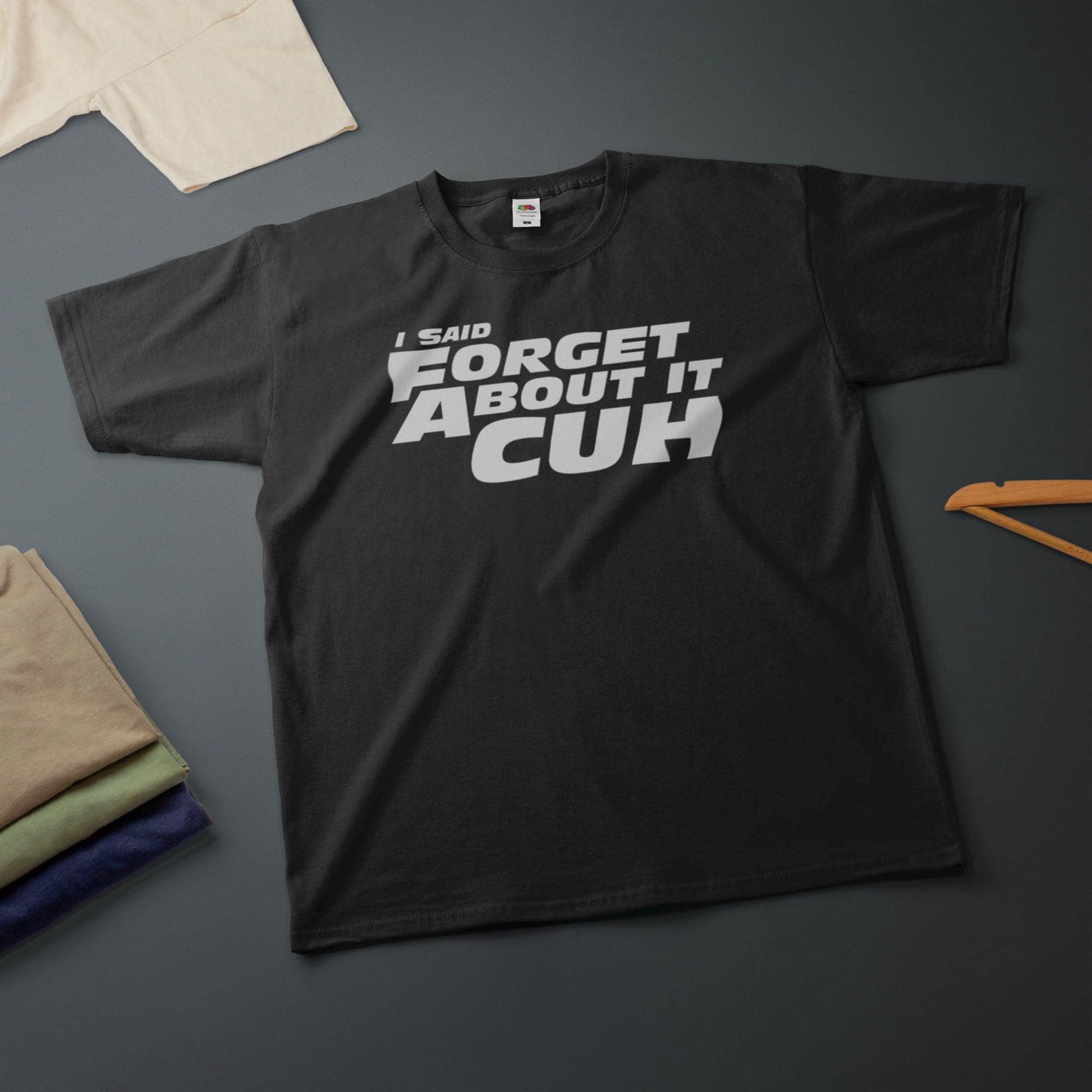 Said Forget Cuh Printed Tee Car Movie Quote Various Sizes (2)