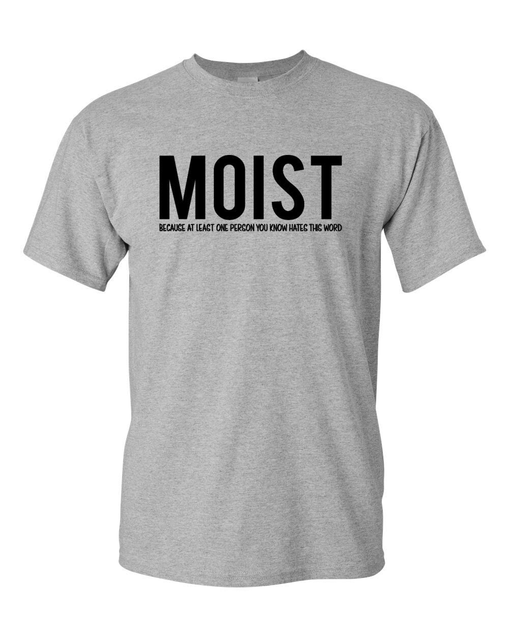 Moist Because Someone Hates Word Sarcastic Humor Tee Unisex T-shirt, Sweatshirt, Hoodie (4)