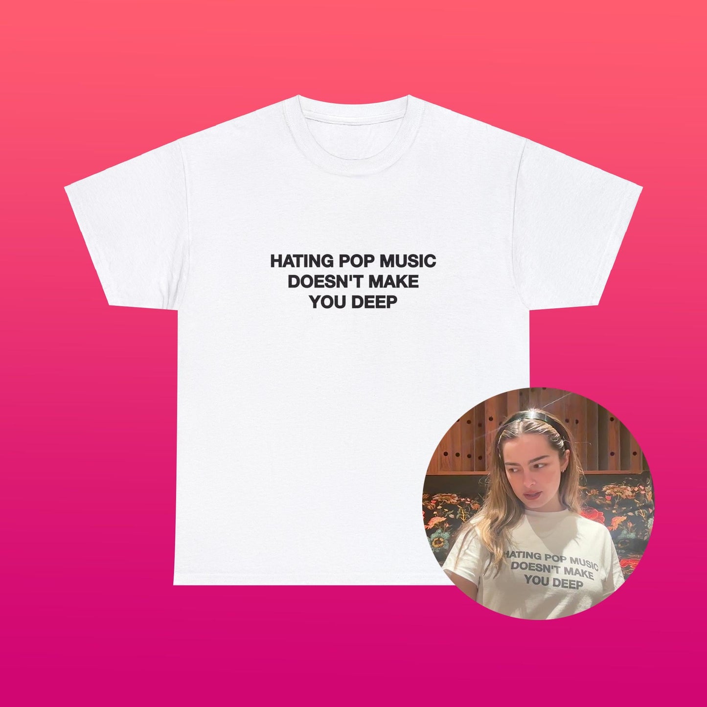 Hating Pop Music Doesn'T Make Deep Heavy Tee Y2k Iconic Girl Meme Concer Unhinged Sarcastic (1)