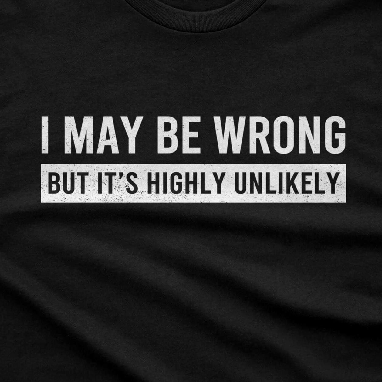 Saying May Wrong It'S Highly Unlikely Unisex T-shirt, Sweatshirt, Hoodie (2)