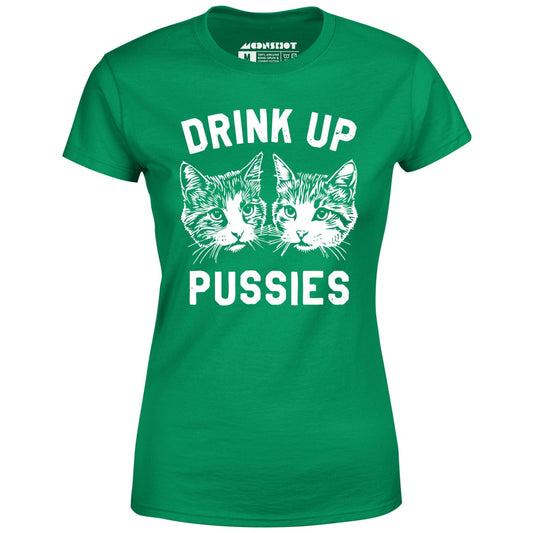 Drink Up Pussies - Women's T-Shirt