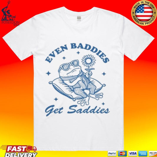 Even Baddies Get Saddies T-shirt