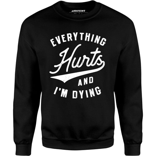 Everything Hurts and I'm Dying - Unisex Sweatshirt