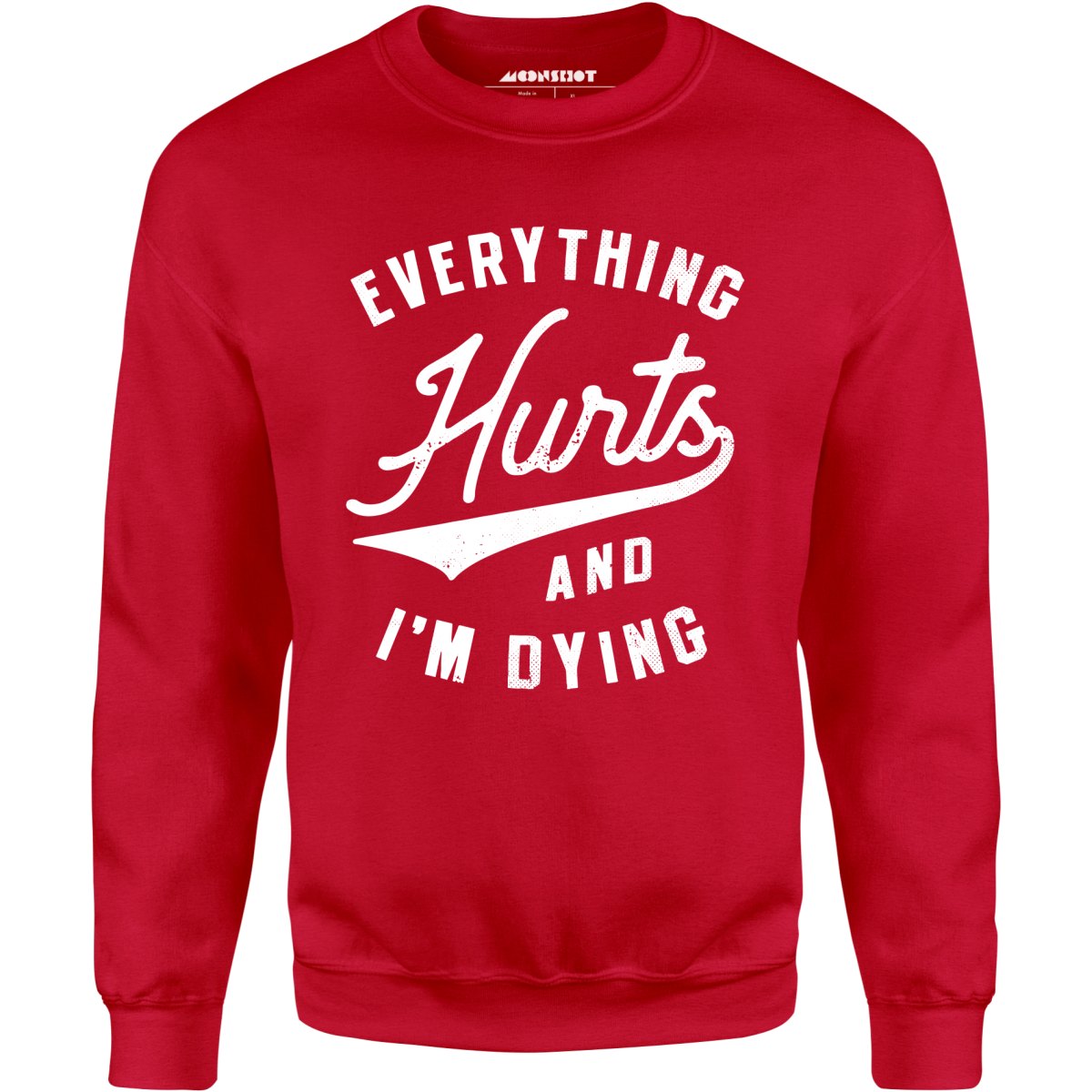 Everything Hurts and I'm Dying - Unisex Sweatshirt