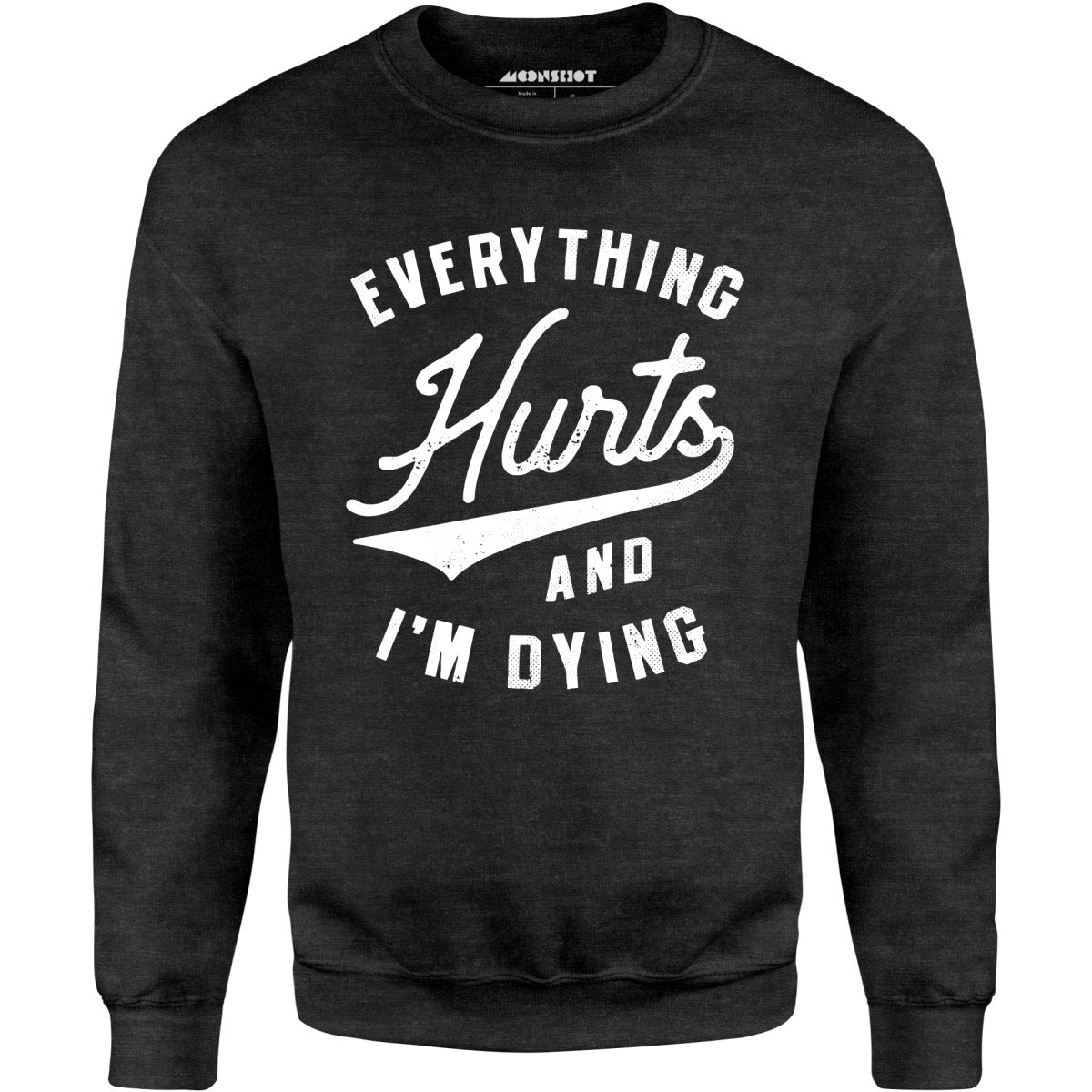 Everything Hurts and I'm Dying - Unisex Sweatshirt