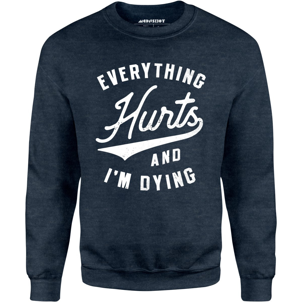 Everything Hurts and I'm Dying - Unisex Sweatshirt