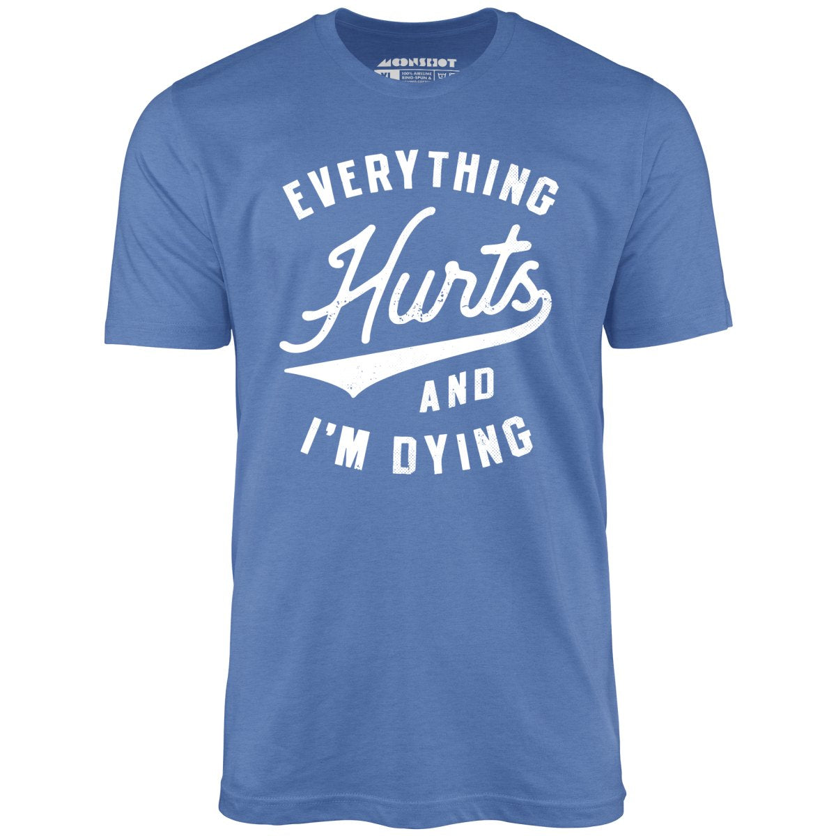Everything Hurts and I'm Dying - Unisex T-Shirt