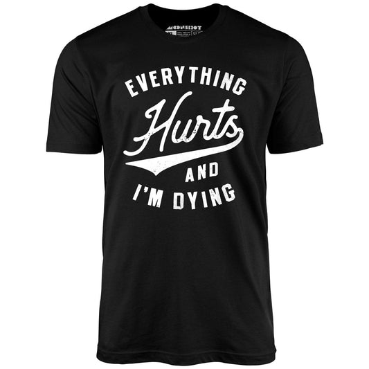 Everything Hurts and I'm Dying - Unisex T-Shirt